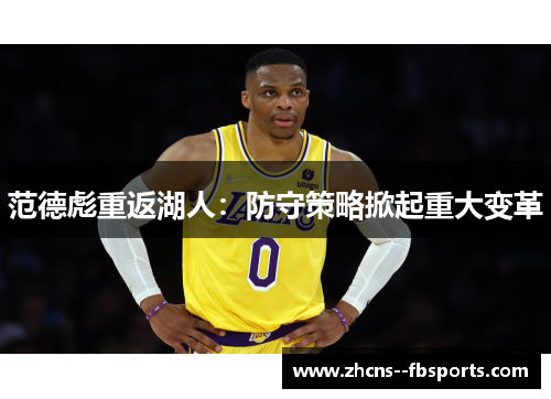 范德彪重返湖人:防守策略掀起重大变革 范德彪重返湖人:防守策略掀起重大变革