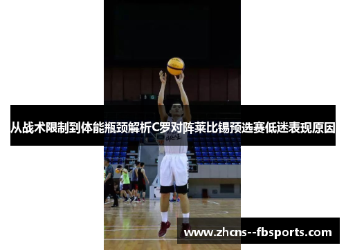 从战术限制到体能瓶颈解析C罗对阵莱比锡预选赛低迷表现原因