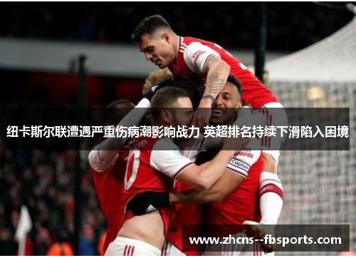 纽卡斯尔联遭遇严重伤病潮影响战力 英超排名持续下滑陷入困境 纽卡斯尔联遭遇严重伤病潮影响战力 英超排名持续下滑陷入困境