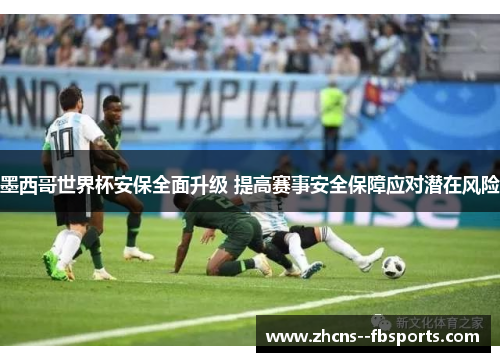 墨西哥世界杯安保全面升级 提高赛事安全保障应对潜在风险