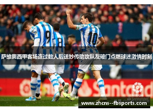 萨维奥西甲客场连过数人后送妙传助攻队友破门点燃球迷激情时刻