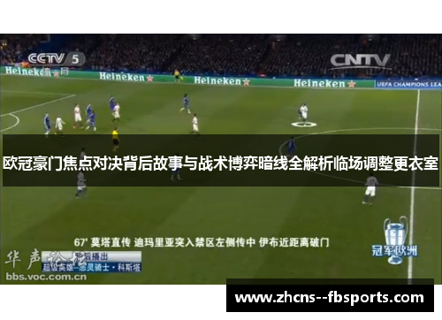 欧冠豪门焦点对决背后故事与战术博弈暗线全解析临场调整更衣室