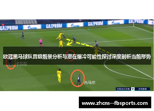 欧冠黑马球队晋级前景分析与潜在爆冷可能性探讨深度剖析当前形势 欧冠黑马球队晋级前景分析与潜在爆冷可能性探讨深度剖析当前形势