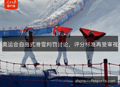 奥运会自由式滑雪判罚讨论,评分标准再受审视